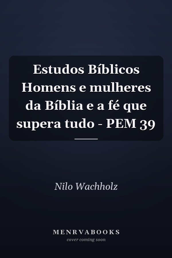 Estudos Bíblicos Homens e mulheres da Bíblia e a fé que supera tudo - PEM 39