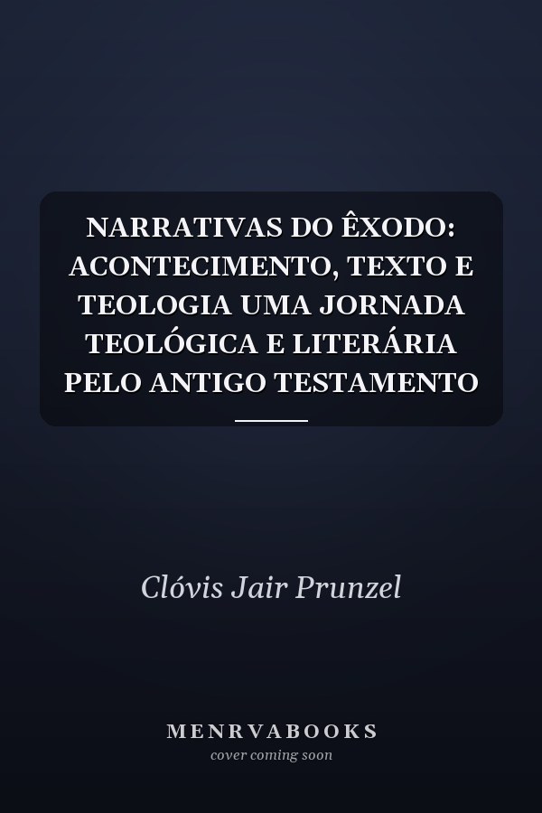 NARRATIVAS DO ÊXODO: ACONTECIMENTO,  TEXTO E TEOLOGIA UMA JORNADA TEOLÓGICA E LITERÁRIA PELO ANTIGO  TESTAMENTO