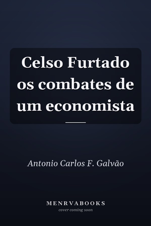 Celso Furtado os combates de um economista