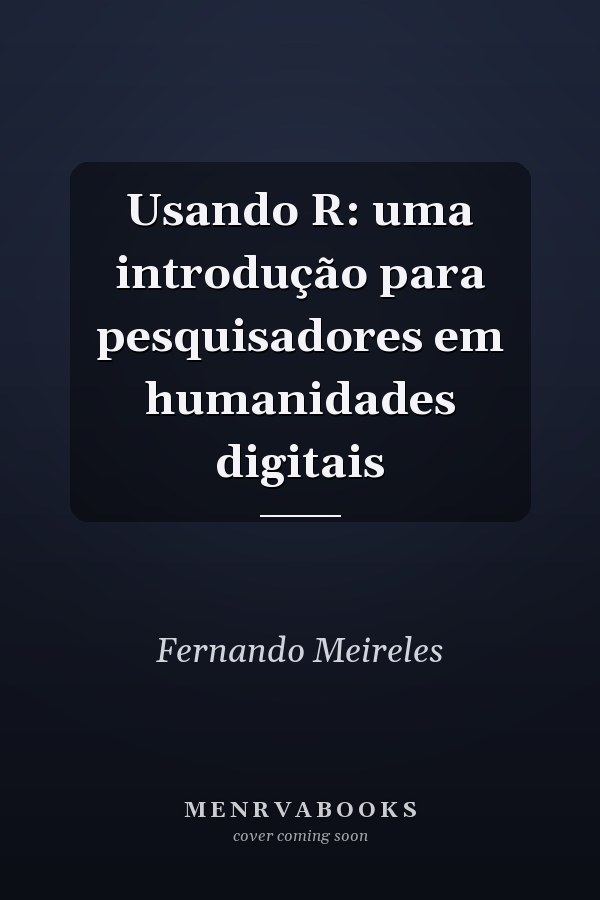 Usando R: uma introdução para pesquisadores em humanidades digitais