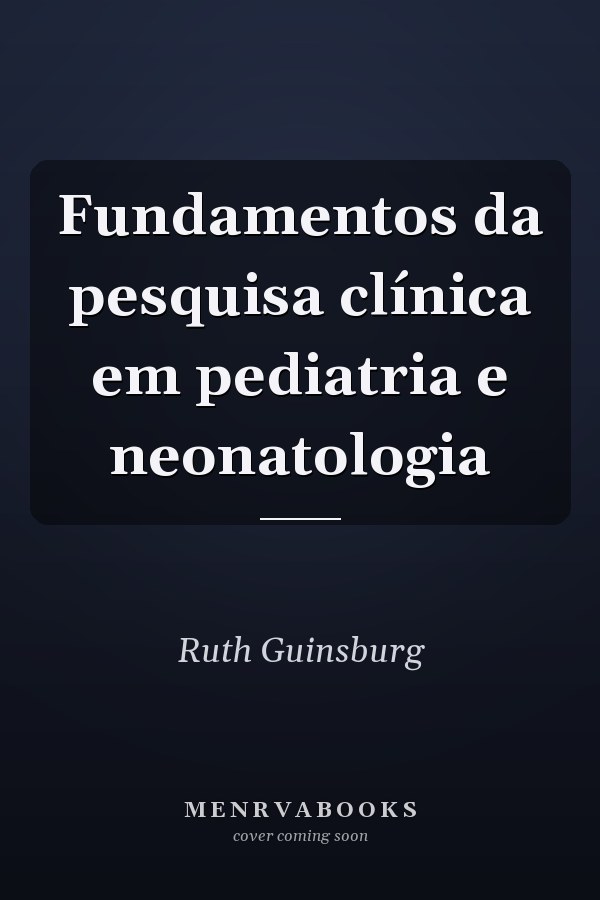 Fundamentos da pesquisa clínica em pediatria e neonatologia
