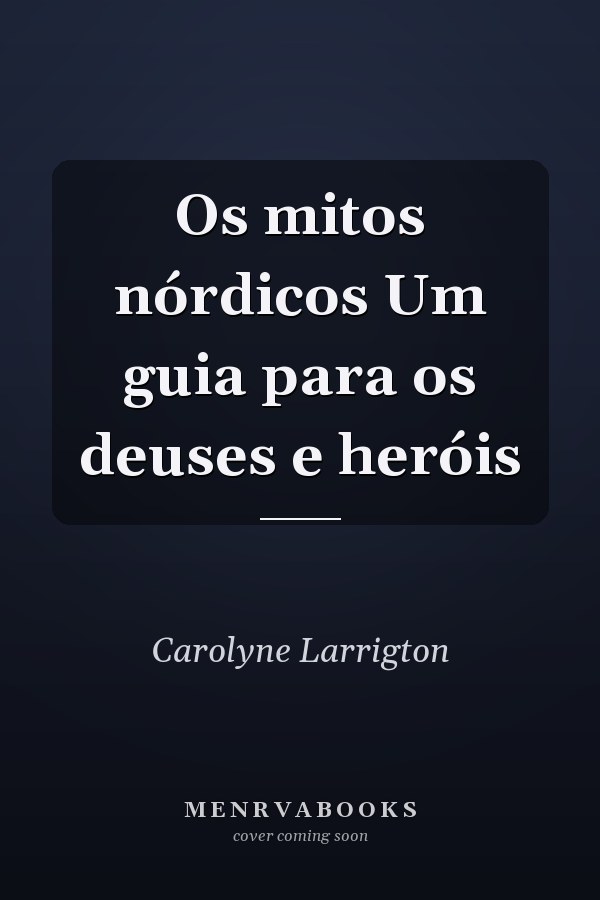 Os mitos nórdicos Um guia para os deuses e heróis