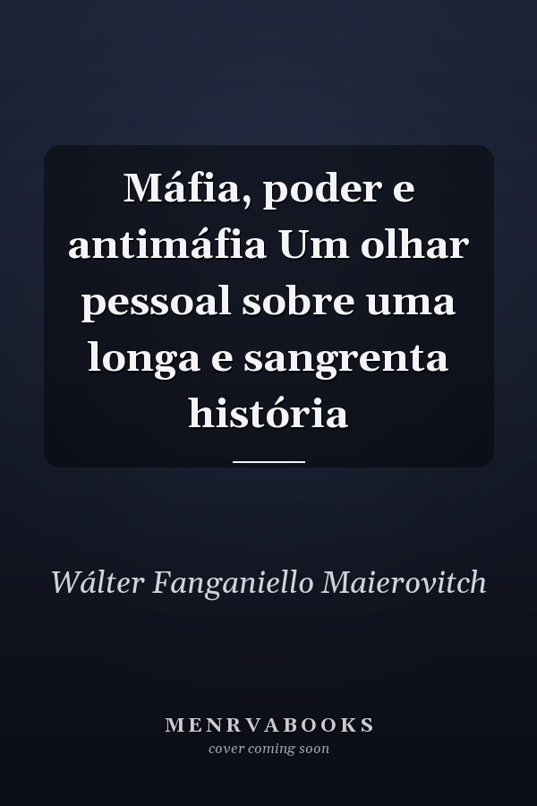Máfia, poder e antimáfia Um olhar pessoal sobre uma longa e sangrenta história