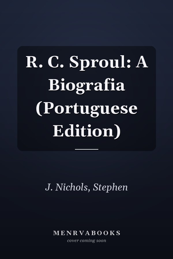 R. C. Sproul: A Biografia (Portuguese Edition)