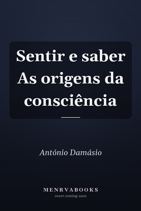 Sentir e saber As origens da consciência