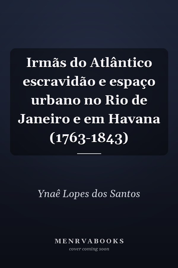 Irmãs do Atlântico escravidão e espaço urbano no Rio de Janeiro e em Havana (1763-1843)