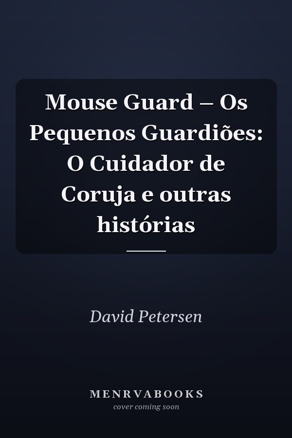 Mouse Guard – Os Pequenos Guardiões: O Cuidador de Coruja e outras histórias