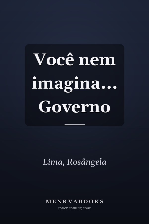 Você nem imagina... Governo