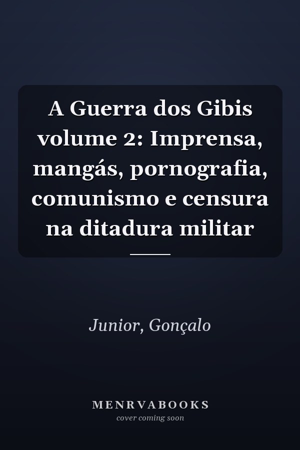 A Guerra dos Gibis volume 2: Imprensa, mangás, pornografia, comunismo e censura na ditadura militar