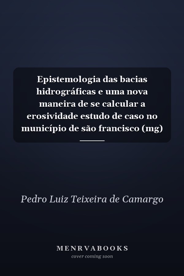 Epistemologia das bacias hidrográficas e uma nova maneira de se calcular a erosividade estudo de caso no município de são francisco (mg)