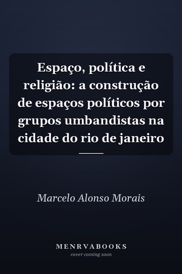 Espaço, política e religião: a construção de espaços políticos por grupos umbandistas na cidade do rio de janeiro
