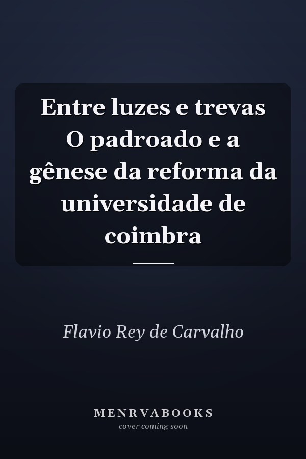 Entre luzes e trevas O padroado e a gênese da reforma da universidade de coimbra