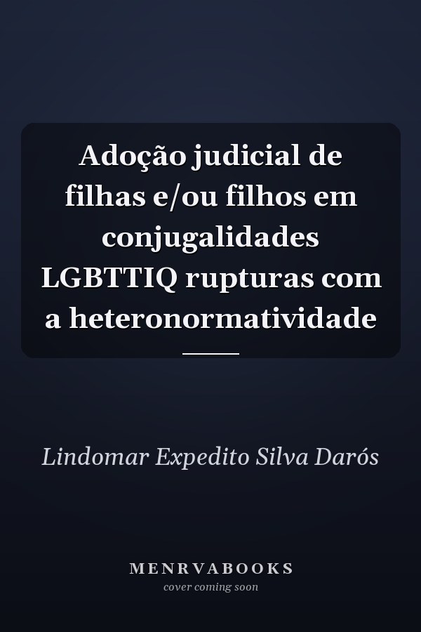 Adoção judicial de filhas e/ou filhos em conjugalidades  LGBTTIQ rupturas com a heteronormatividade