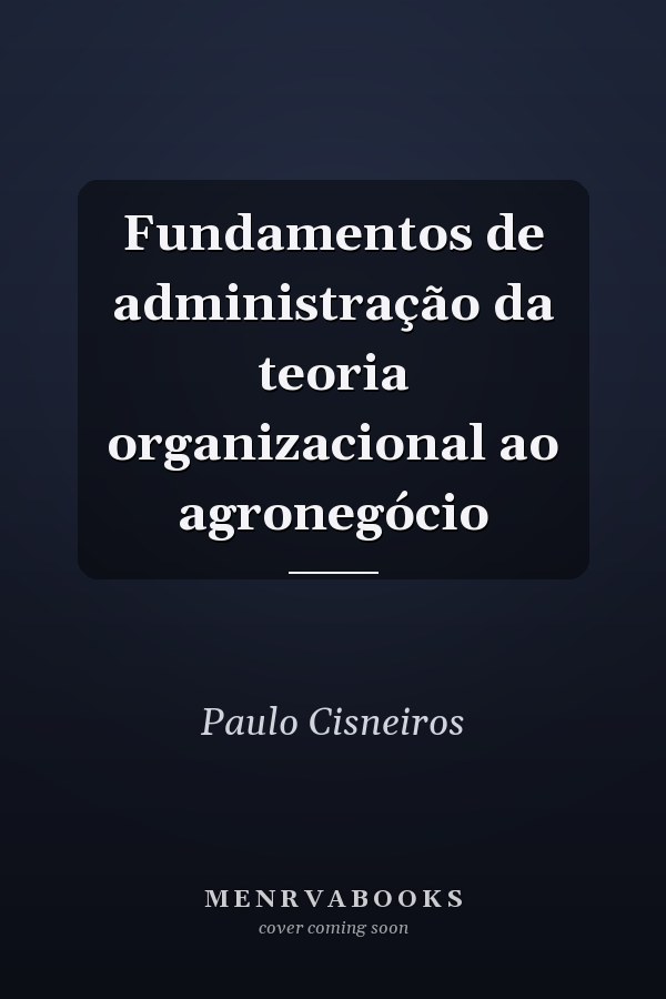 Fundamentos de administração da teoria organizacional ao agronegócio