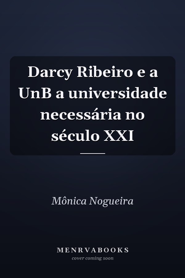 Darcy Ribeiro e a UnB a universidade necessária no século XXI