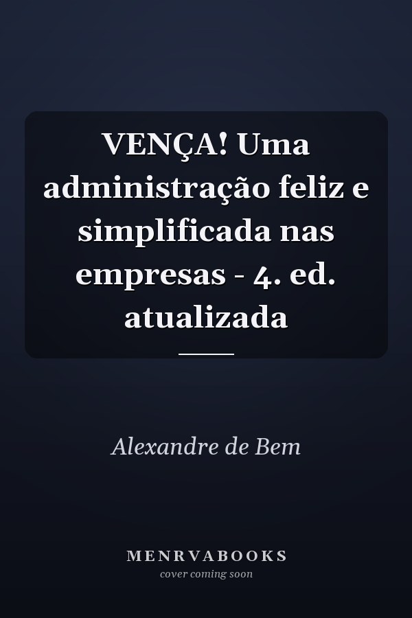 VENÇA! Uma administração feliz e simplificada nas empresas - 4. ed. atualizada