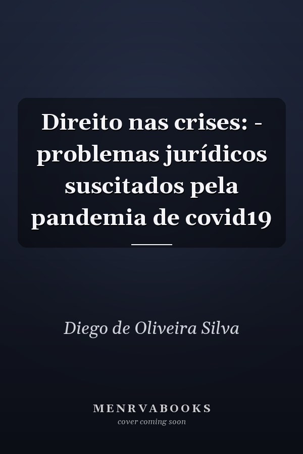 Direito nas crises: - problemas jurídicos suscitados pela pandemia de covid19