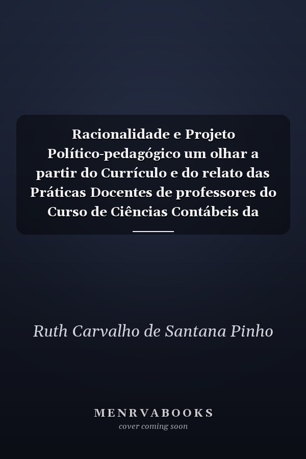 Racionalidade e Projeto Político-pedagógico um olhar a partir do Currículo e do relato das Práticas Docentes de professores do Curso de Ciências Contábeis da Universidade Federal do Ceará