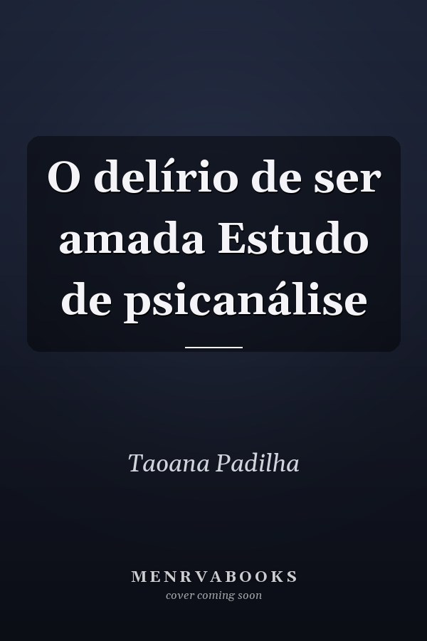 O delírio de ser amada Estudo de psicanálise
