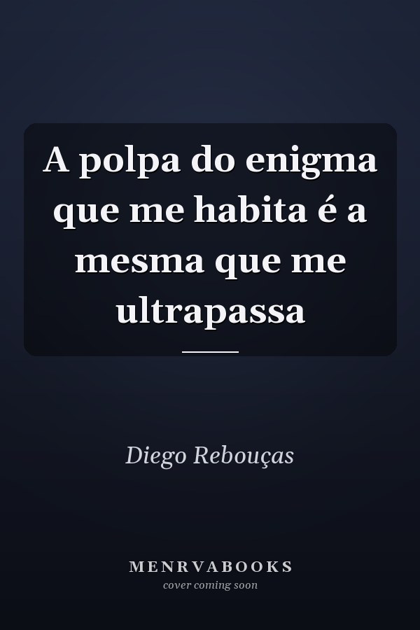 A polpa do enigma que me habita é a mesma que me ultrapassa