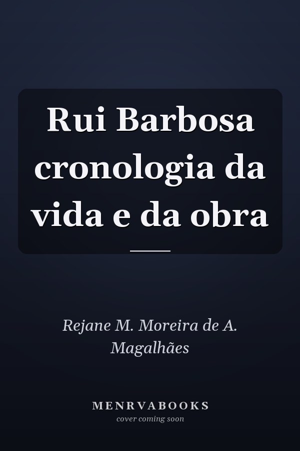 Rui Barbosa cronologia da vida e da obra