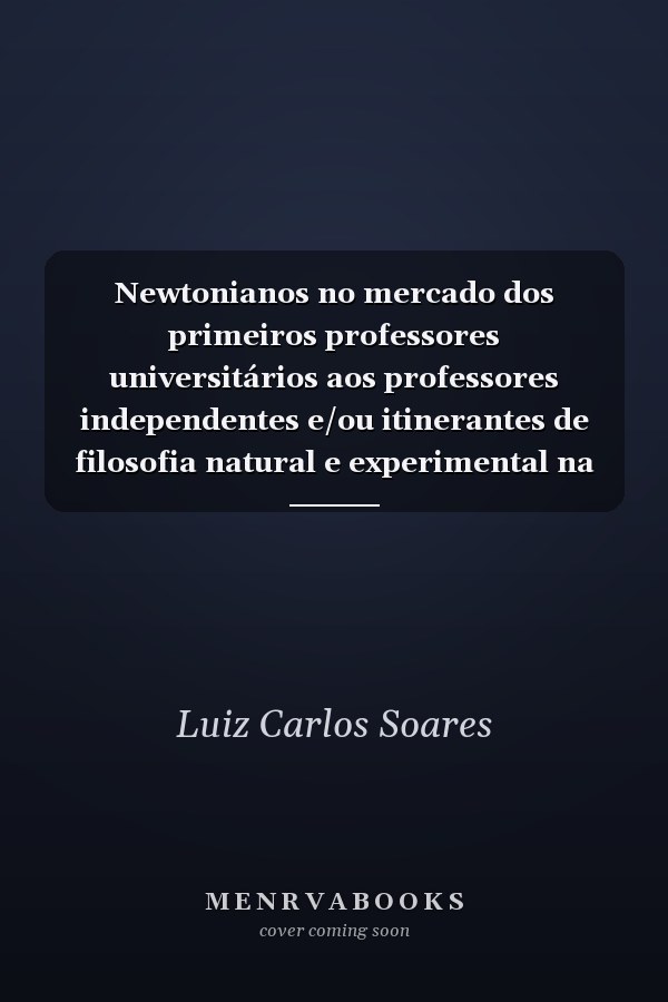 Newtonianos no mercado dos primeiros professores universitários aos professores independentes e/ou itinerantes de filosofia natural e experimental na Inglaterra do século XVIII
