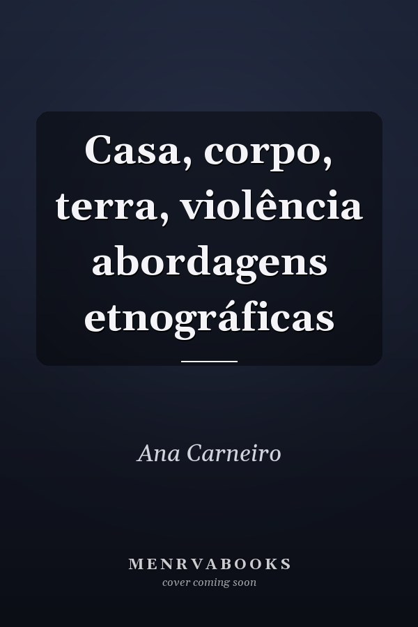 Casa, corpo, terra, violência abordagens etnográficas