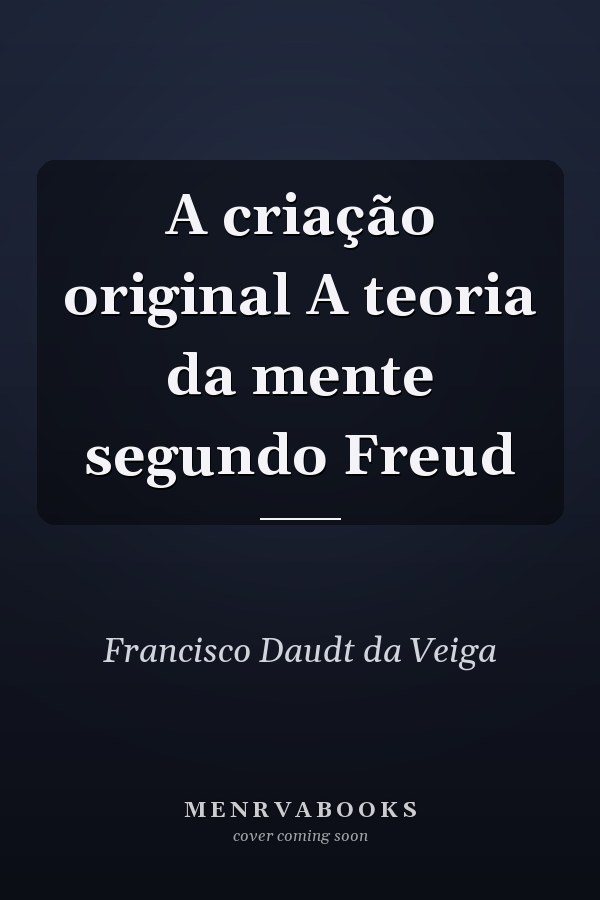 A criação original A teoria da mente segundo Freud