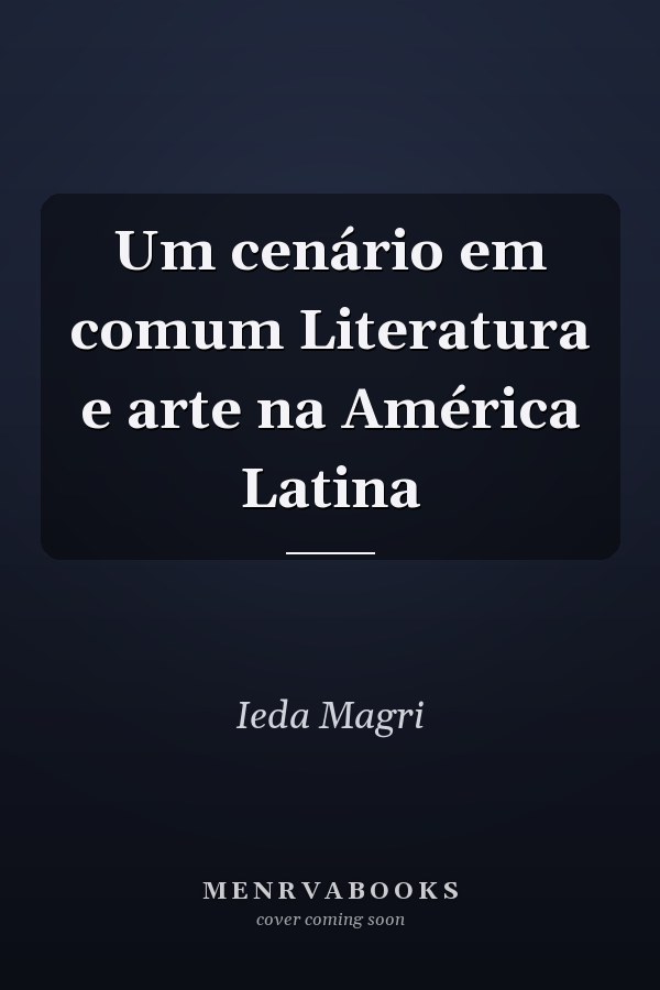 Um cenário em comum Literatura e arte na América Latina