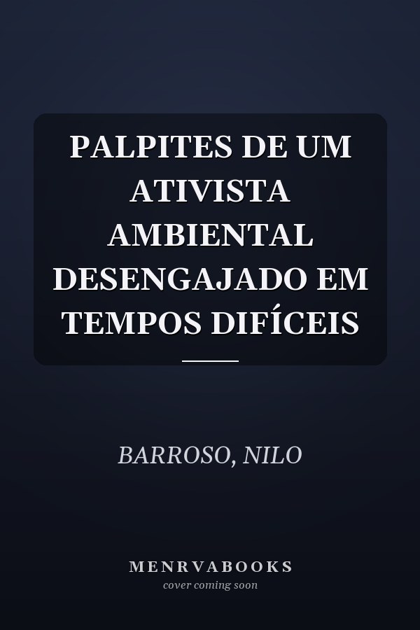 PALPITES DE UM ATIVISTA AMBIENTAL DESENGAJADO EM TEMPOS DIFÍCEIS