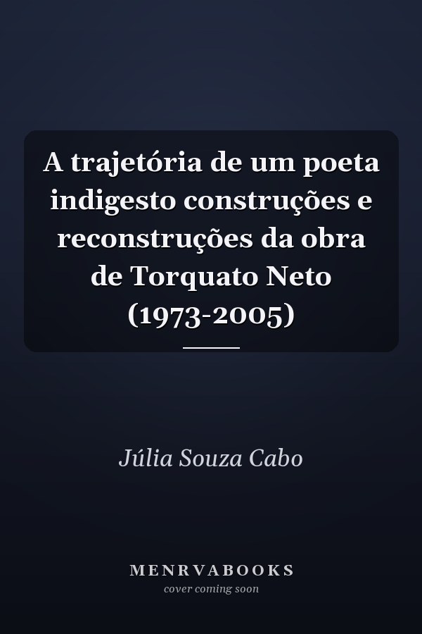 A trajetória de um poeta indigesto construções e reconstruções da  obra de Torquato Neto (1973-2005)