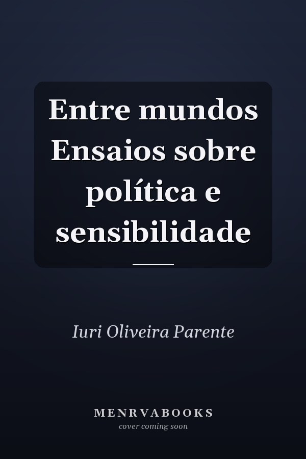 Entre mundos Ensaios sobre política e sensibilidade