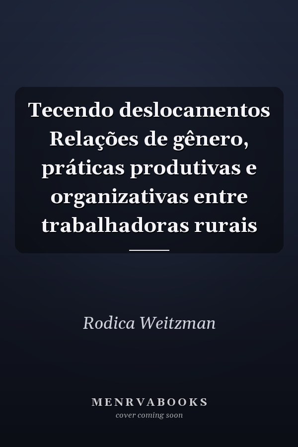 Tecendo deslocamentos Relações de gênero, práticas produtivas e organizativas entre trabalhadoras rurais