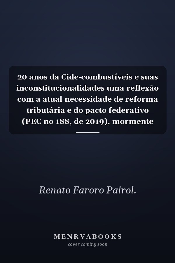 20 anos da Cide-combustíveis e suas inconstitucionalidades uma reflexão com a atual necessidade de reforma tributária e do pacto federativo (PEC no 188, de 2019), mormente em tempos de pandemia da Covid-19