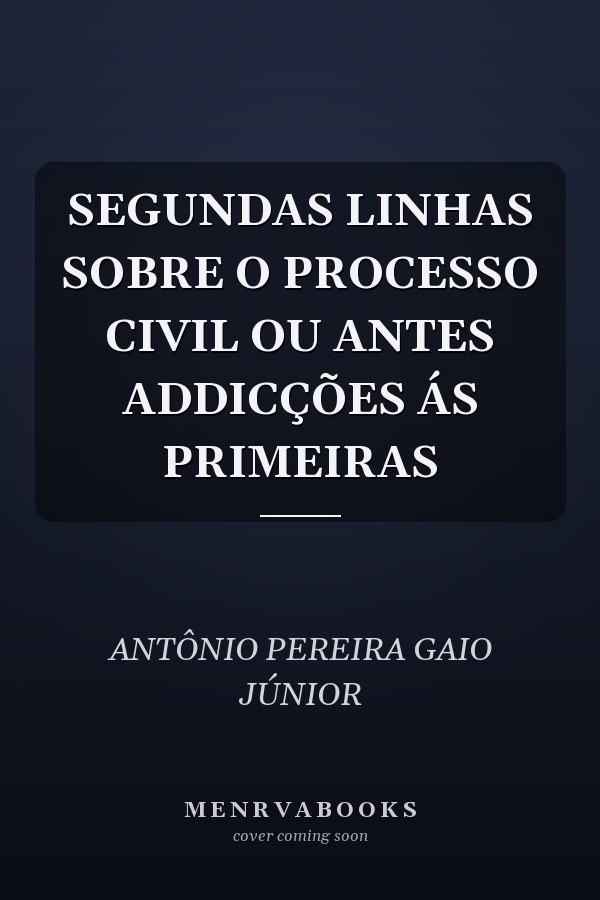 SEGUNDAS LINHAS SOBRE O PROCESSO CIVIL OU ANTES ADDICÇÕES ÁS PRIMEIRAS