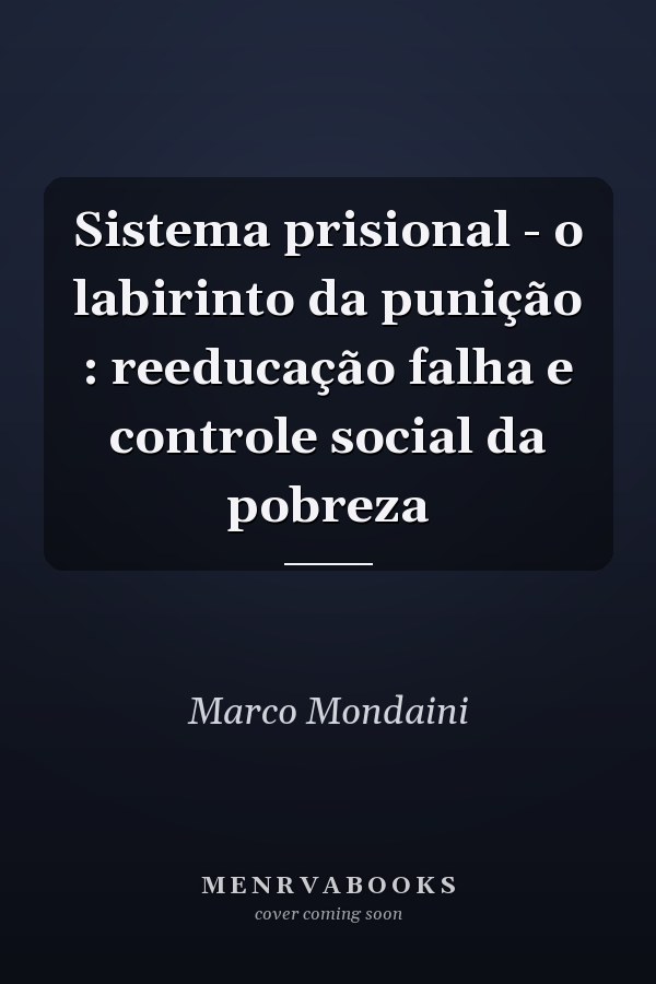 Sistema prisional - o labirinto da punição : reeducação falha e controle social da pobreza
