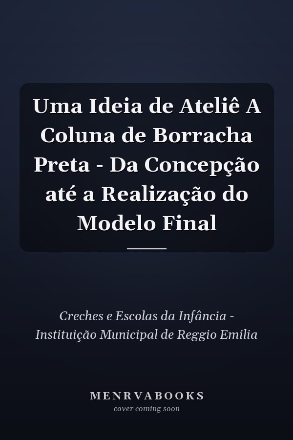 Uma Ideia de Ateliê A Coluna de Borracha Preta - Da Concepção até a Realização do Modelo Final