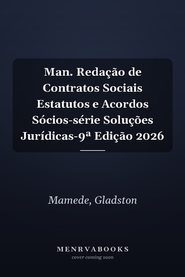 Man. Redação de Contratos Sociais Estatutos e Acordos Sócios-série Soluções Jurídicas-9ª Edição 2026