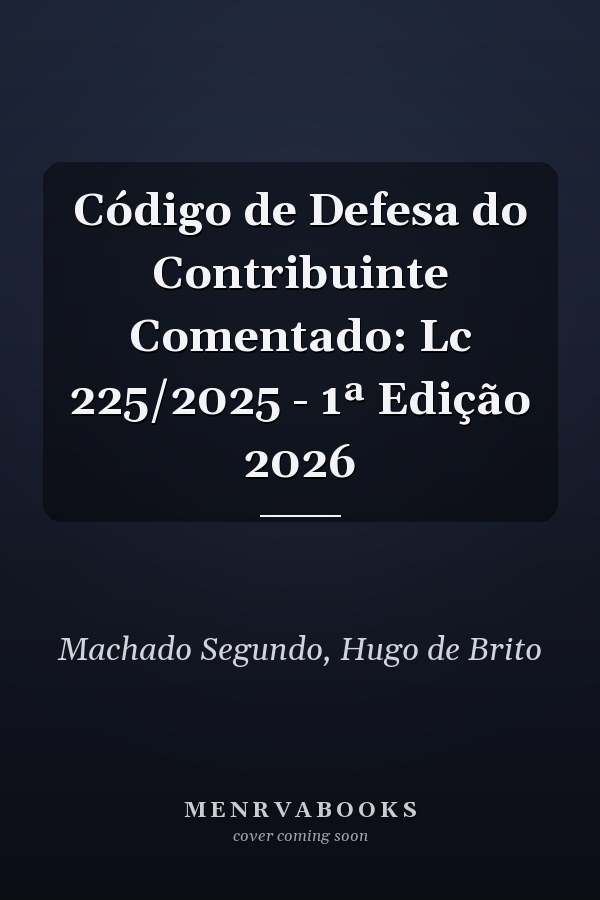 Código de Defesa do Contribuinte Comentado: Lc 225/2025 - 1ª Edição 2026