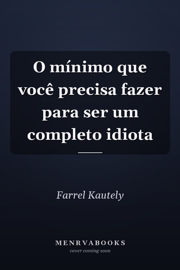 O mínimo que você precisa fazer para ser um completo idiota