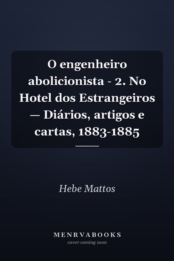 O engenheiro abolicionista - 2. No Hotel dos Estrangeiros — Diários, artigos e cartas, 1883-1885