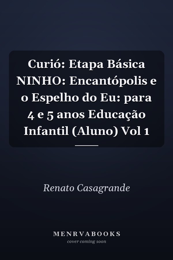 Curió: Etapa Básica NINHO: Encantópolis e o Espelho do Eu: para 4 e 5 anos Educação Infantil  (Aluno) Vol 1