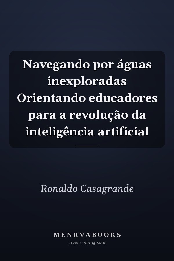 Navegando por águas inexploradas Orientando educadores para a revolução da inteligência artificial