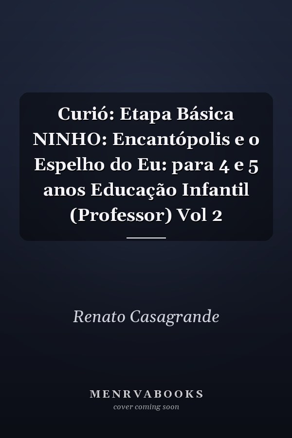 Curió: Etapa Básica NINHO: Encantópolis e o Espelho do Eu: para 4 e 5 anos Educação Infantil (Professor) Vol 2