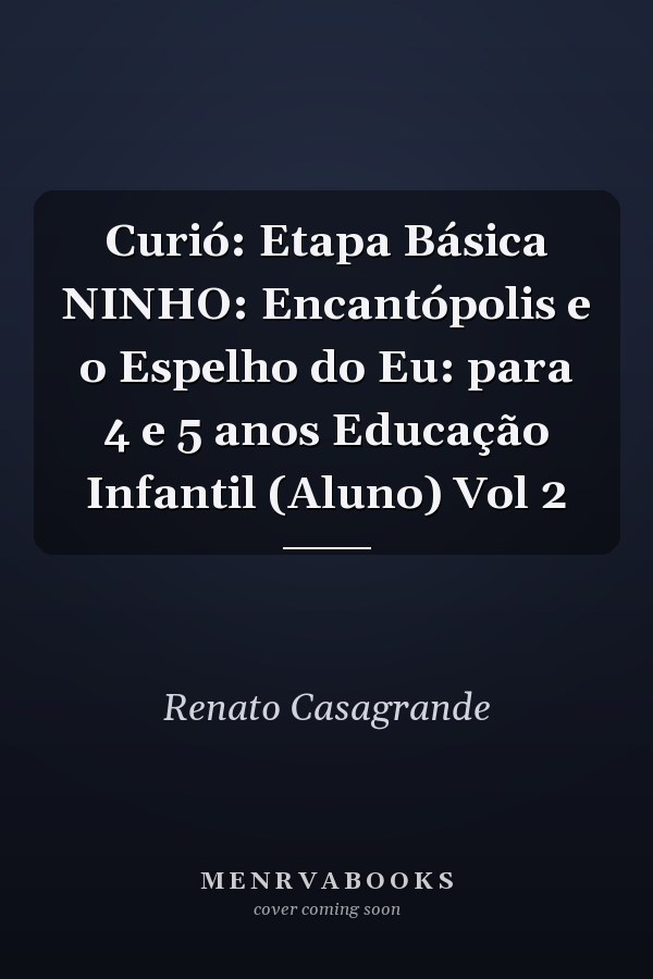 Curió: Etapa Básica NINHO: Encantópolis e o Espelho do Eu: para 4 e 5 anos Educação Infantil  (Aluno) Vol 2