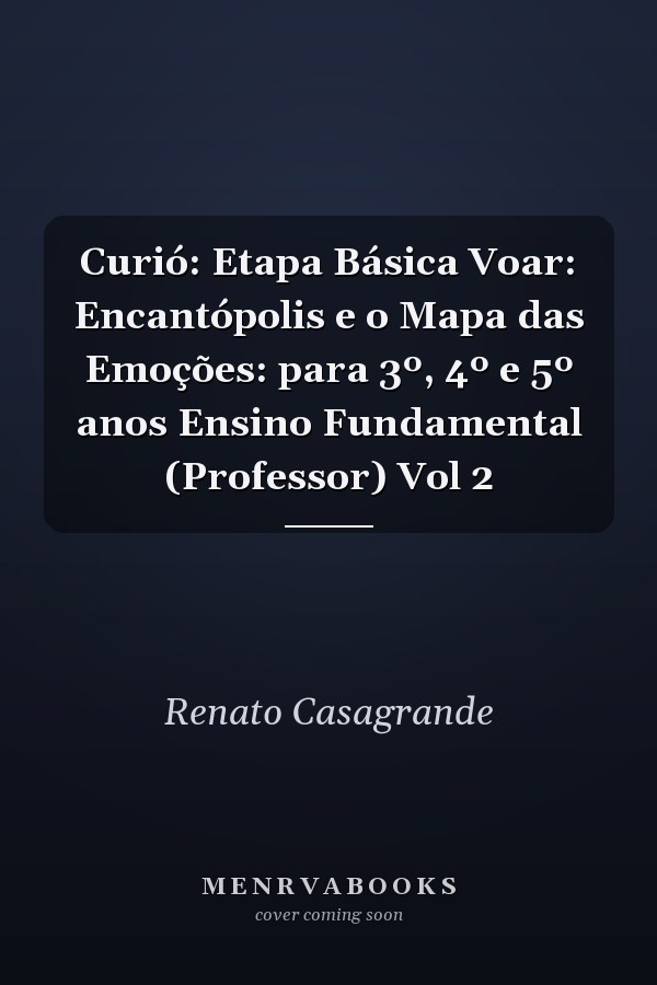 Curió: Etapa Básica Voar: Encantópolis e o Mapa das Emoções: para 3º, 4º e 5º anos Ensino Fundamental (Professor) Vol 2