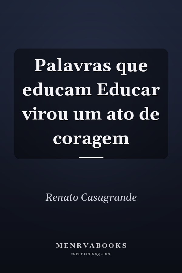 Palavras que educam Educar virou um ato de coragem