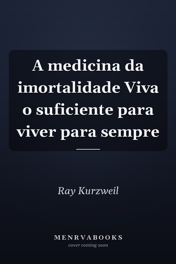 A medicina da imortalidade Viva o suficiente para viver para sempre