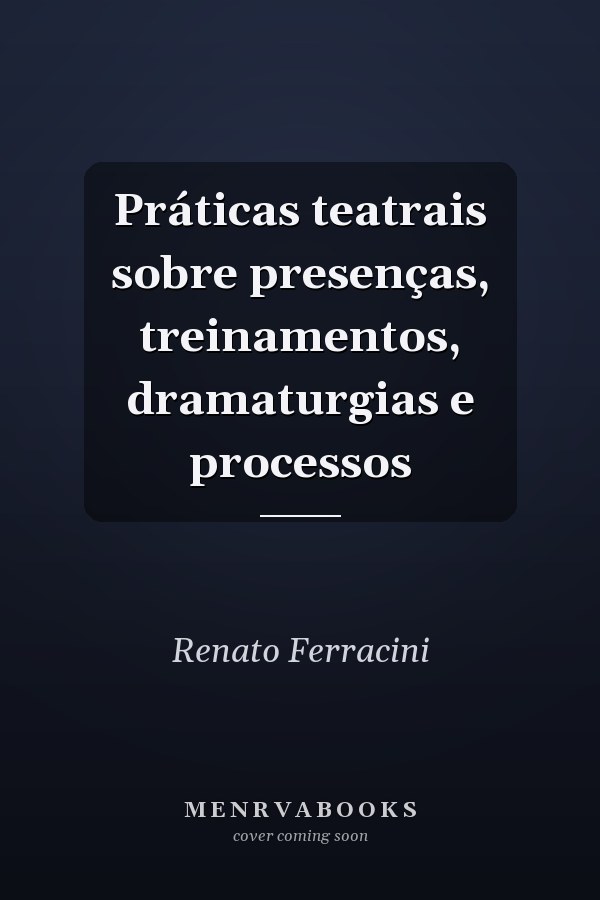 Práticas teatrais sobre presenças, treinamentos, dramaturgias e processos