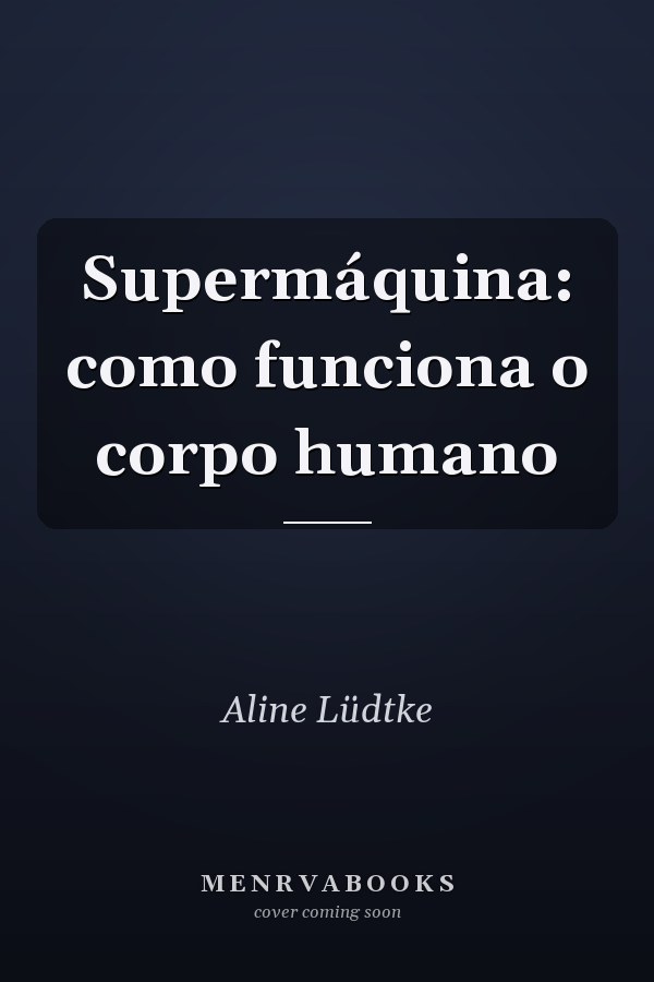 Supermáquina: como funciona o corpo humano